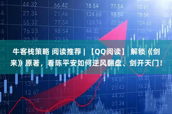 牛客栈策略 阅读推荐 | 【QQ阅读】 解锁《剑来》原著，看陈平安如何逆风翻盘、剑开天门！